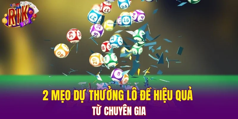 2 mẹo dự thưởng lô đề hiệu quả từ chuyên gia