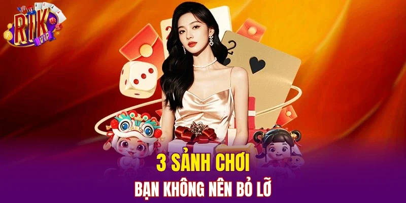 3 sảnh chơi bạn không nên bỏ lỡ