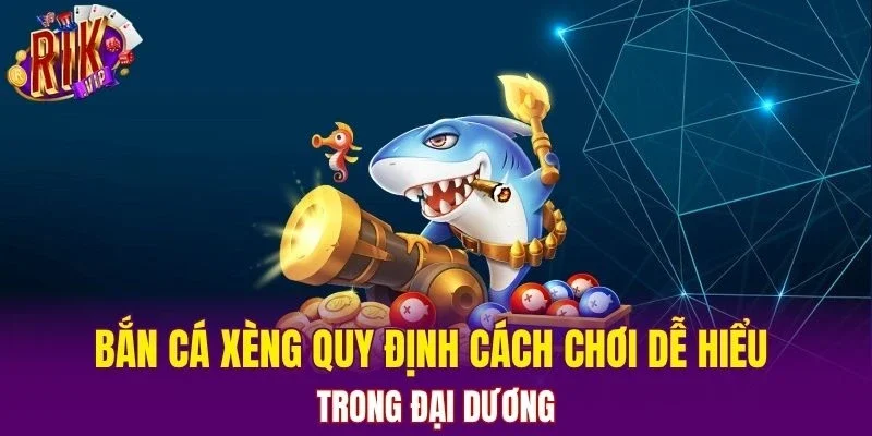 Bắn cá xèng quy định cách chơi dễ hiểu trong đại dương