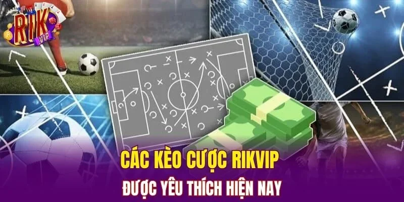 Các kèo cược Rikvip được yêu thích hiện nay