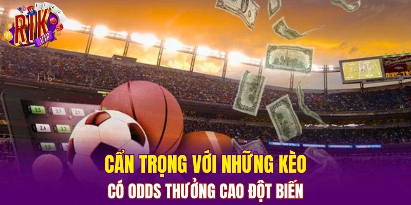 Cẩn trọng với những kèo có Odds thưởng cao đột biến