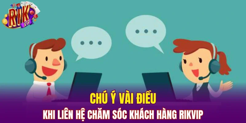 Chú ý vài điều khi liên hệ chăm sóc khách hàng RIKVIP