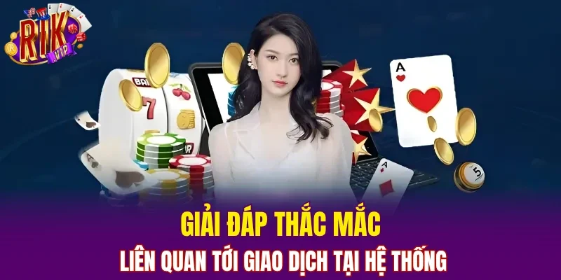 Giải đáp thắc mắc liên quan tới giao dịch tại hệ thống