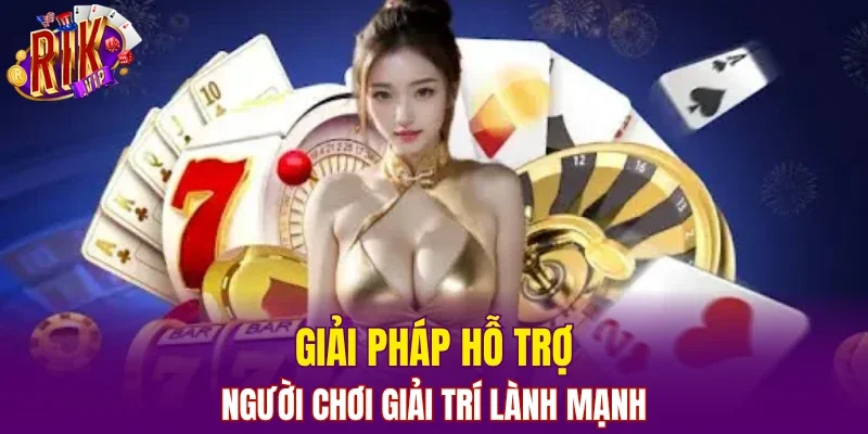 Giải pháp hỗ trợ người chơi giải trí lành mạnh