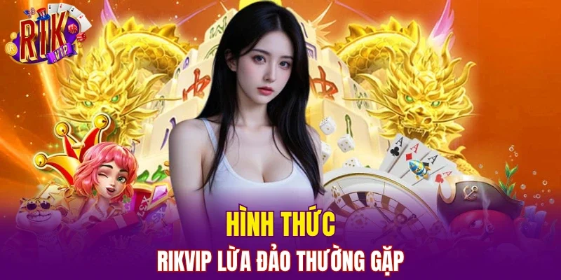 Hình thức RIKVIP lừa đảo thường gặp
