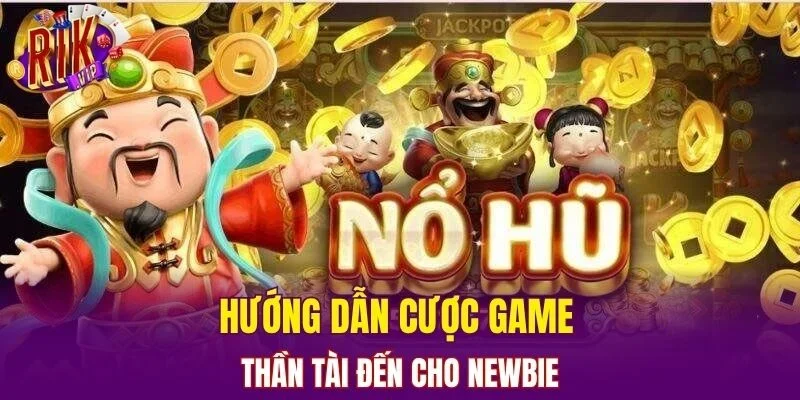 Hướng dẫn cược game Thần tài đến cho newbie