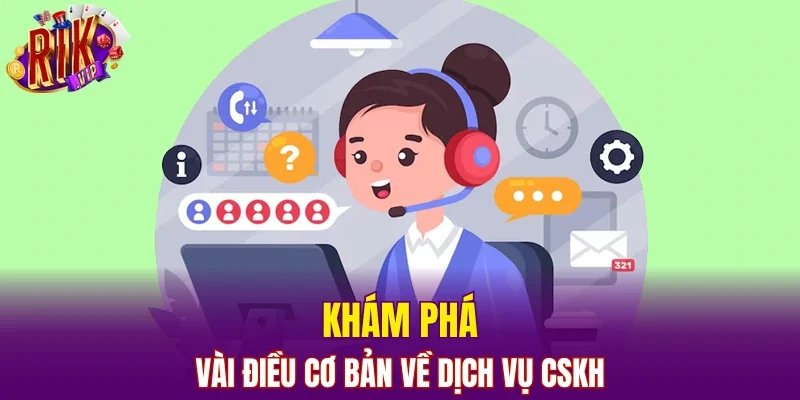 Khám phá vài điều cơ bản về dịch vụ CSKH