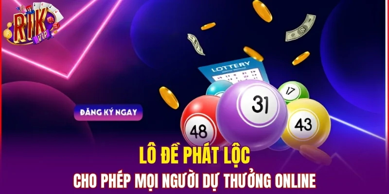 Lô đề phát lộc cho phép mọi người dự thưởng online
