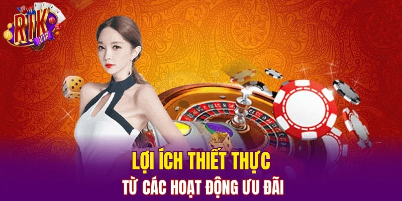 Lợi ích thiết thực từ các hoạt động ưu đãi
