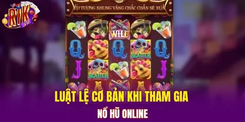 Luật lệ cơ bản khi tham gia nổ hũ online