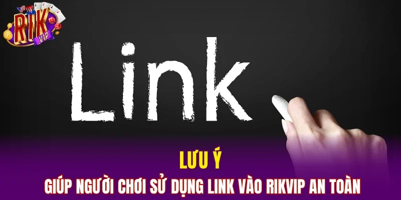 Lưu ý giúp người chơi sử dụng link vào RIKVIP an toàn