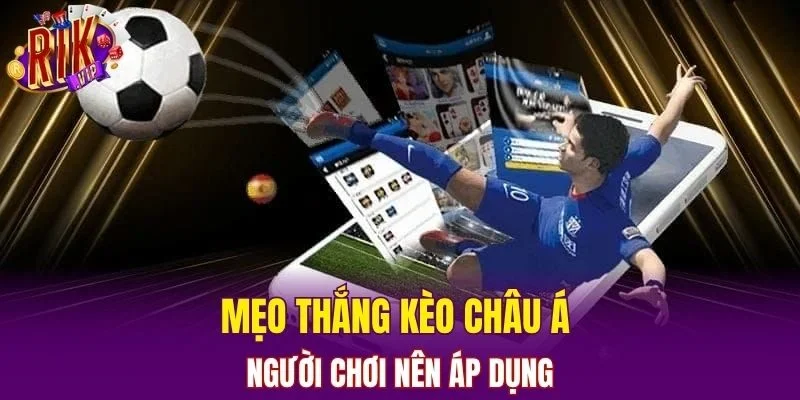 Mẹo thắng kèo Châu Á người chơi nên áp dụng