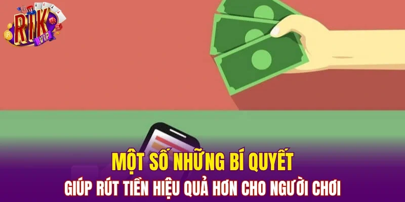 Một số những bí quyết giúp rút tiền hiệu quả hơn cho người chơi
