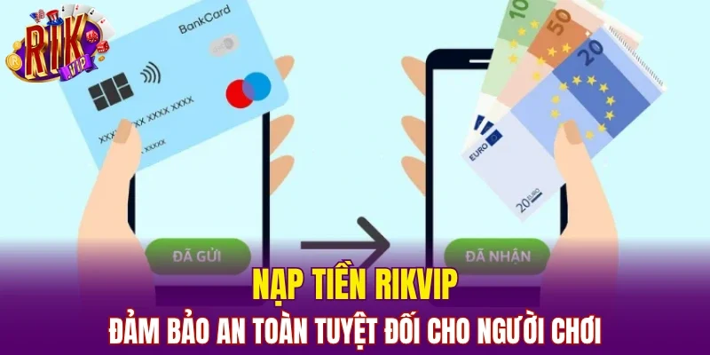 Nạp tiền RIKVIP đảm bảo an toàn tuyệt đối cho người chơi