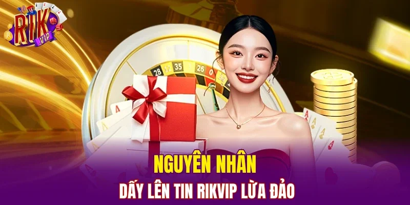 Nguyên nhân dấy lên tin RIKVIP lừa đảo