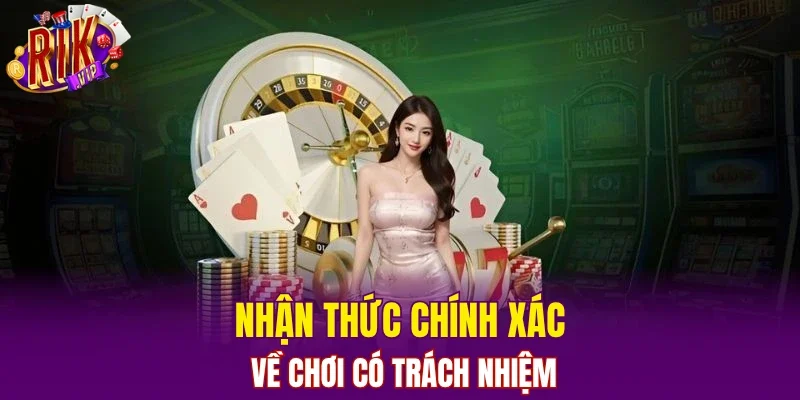 Nhận thức chính xác về chơi có trách nhiệm