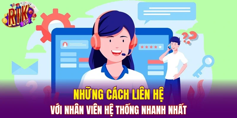 Những cách liên hệ với nhân viên hệ thống nhanh nhất
