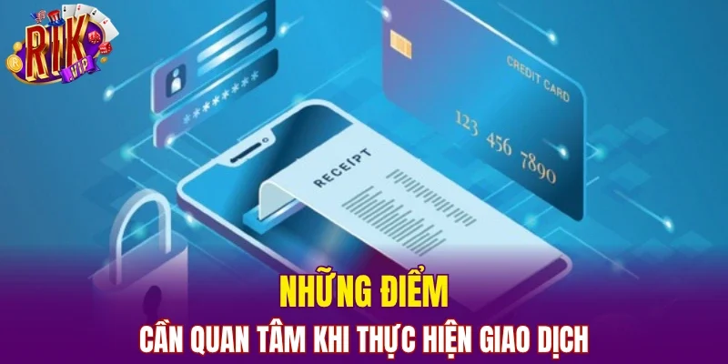 Những điểm cần quan tâm khi thực hiện giao dịch
