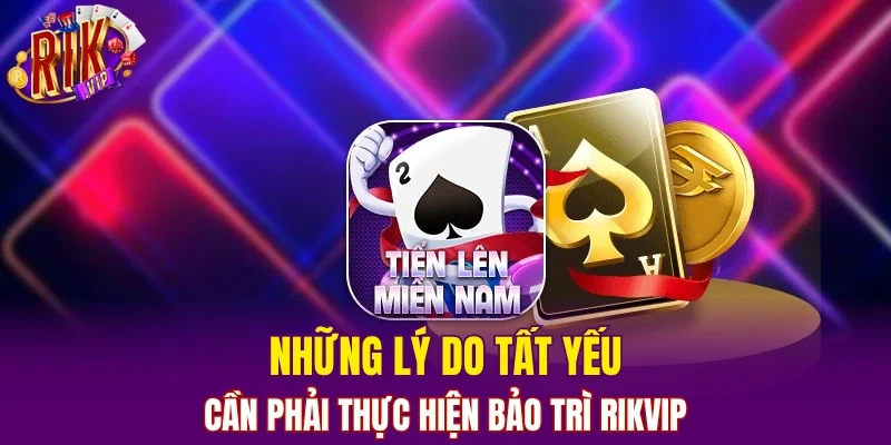Những lý do tất yếu cần phải thực hiện bảo trì RIKVIP