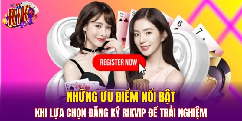 Những ưu điểm nổi bật khi lựa chọn đăng ký RIKVIP để trải nghiệm