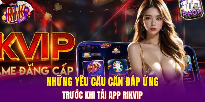 Những yêu cầu cần đáp ứng trước khi tải app RIKVIP