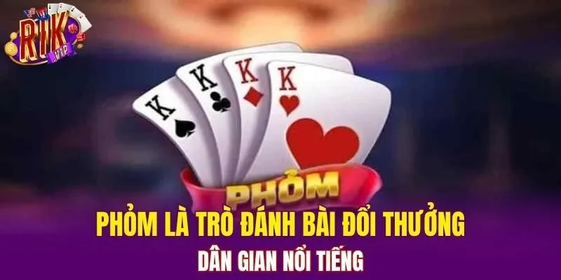 Phỏm là trò đánh bài đổi thưởng dân gian nổi tiếng