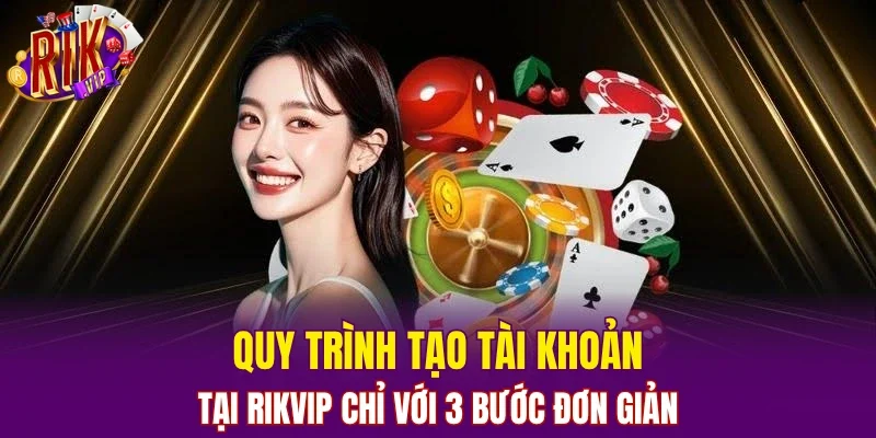 Quy trình tạo tài khoản tại RIKVIP chỉ với 3 bước đơn giản
