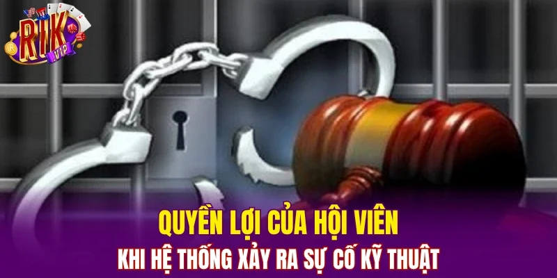 Quyền lợi của hội viên khi hệ thống xảy ra sự cố kỹ thuật