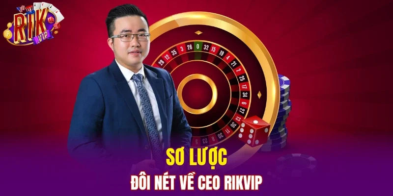 Sơ lược đôi nét về CEO RIKVIP