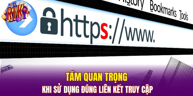 Tầm quan trọng khi sử dụng đúng liên kết truy cập