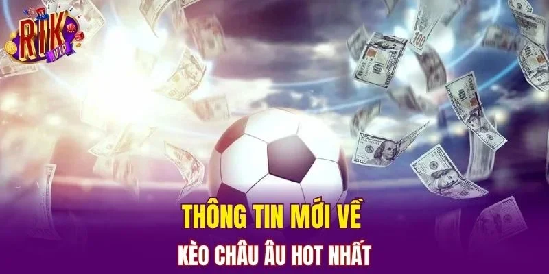 Thông tin mới về kèo Châu Âu hot nhất