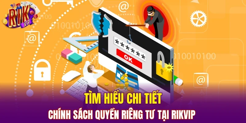 Tìm hiểu chi tiết chính sách quyền riêng tư tại RIKVIP 