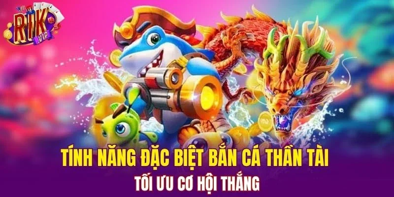 Tính năng đặc biệt bắn cá thần tài tối ưu cơ hội thắng