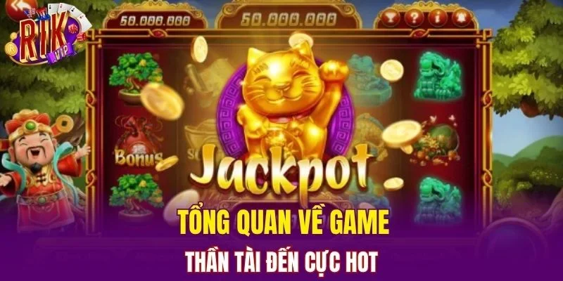 Tổng quan về game Thần Tài đến cực hot
