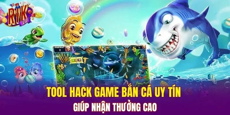 Tool hack game bắn cá uy tín giúp nhận thưởng cao