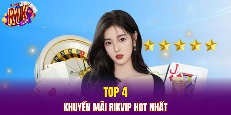 Top 4 khuyến mãi RIKVIP hot nhất