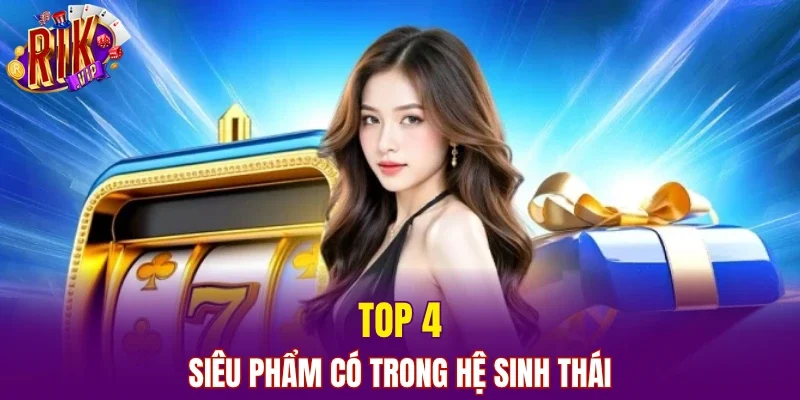 Top 4 siêu phẩm có trong hệ sinh thái