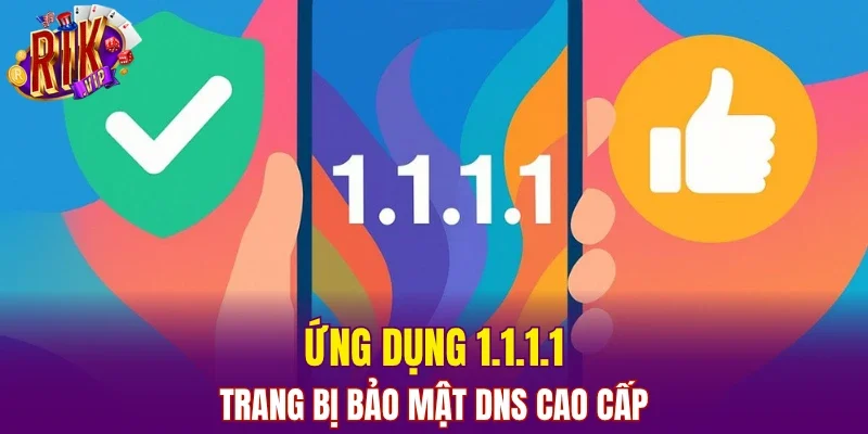 Ứng dụng 1.1.1.1 trang bị bảo mật DNS cao cấp