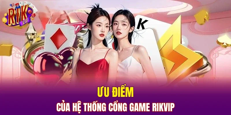 Ưu điểm của hệ thống cổng game RIKVIP