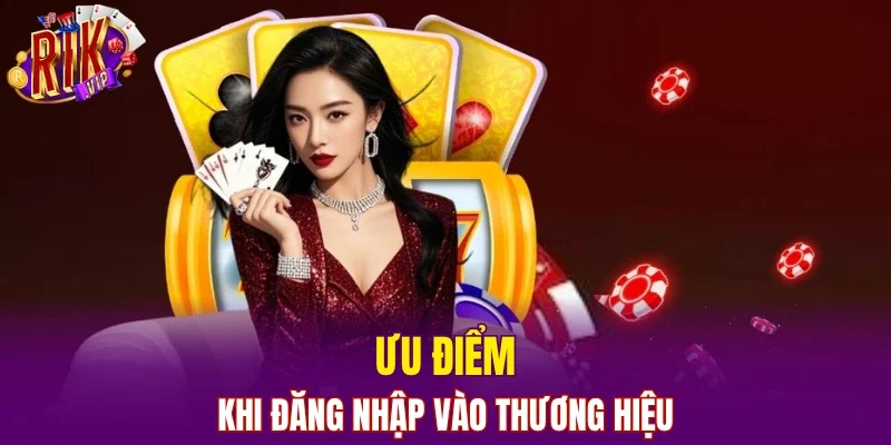 Ưu điểm khi đăng nhập vào thương hiệu