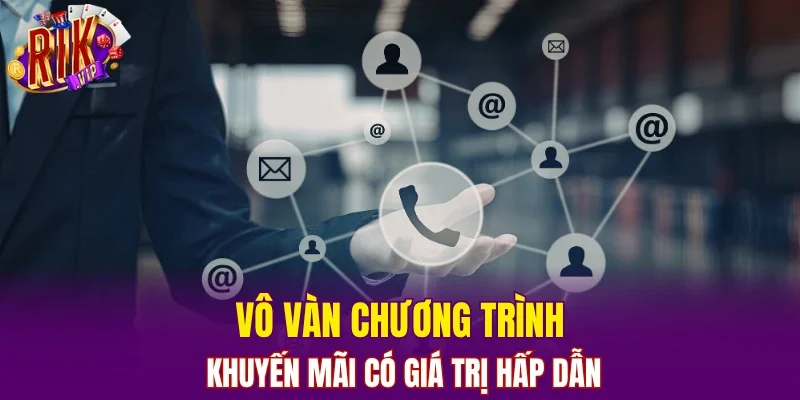 Vô vàn chương trình khuyến mãi có giá trị hấp dẫn